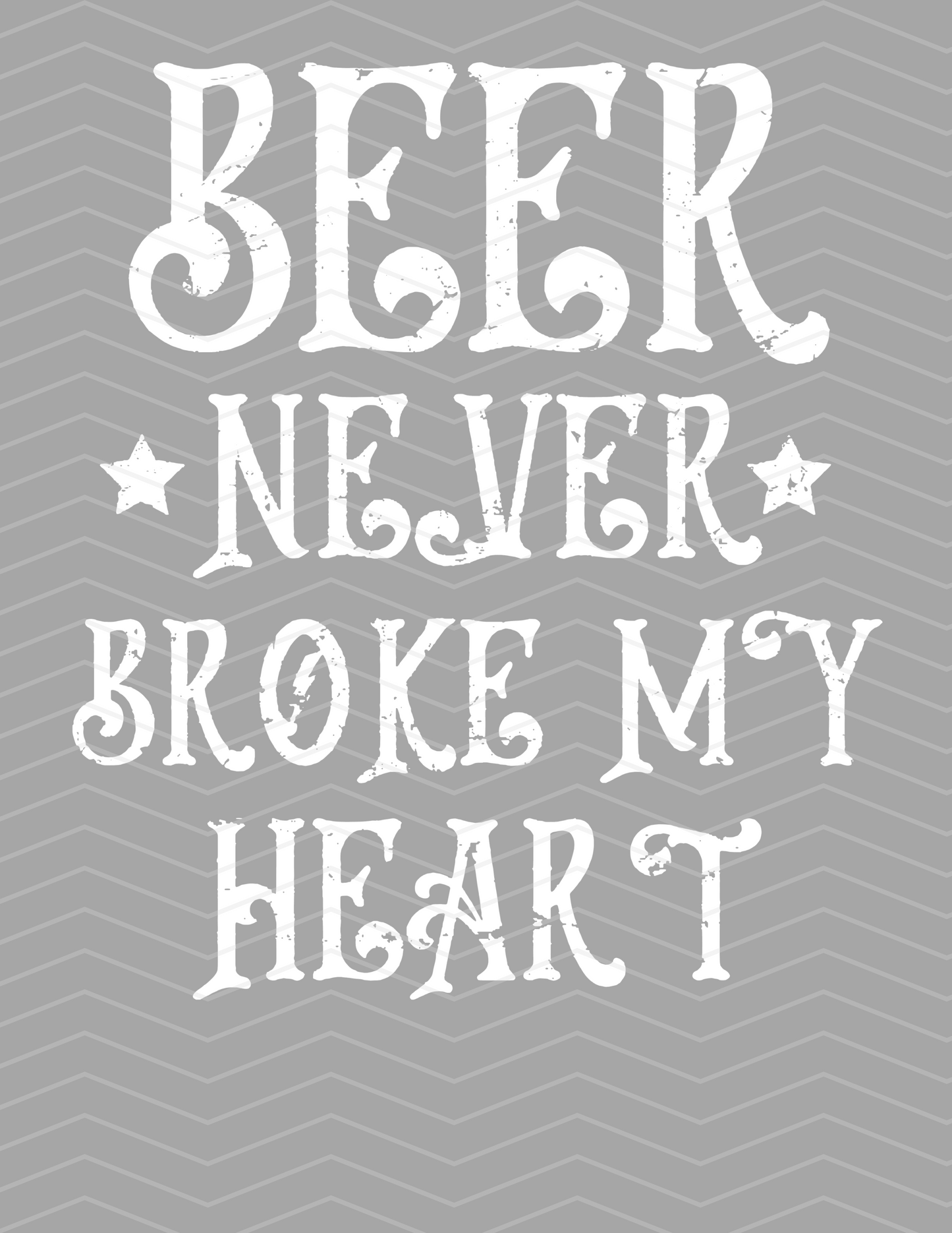 Beer Never Broke My Heart Distressed White Graphic