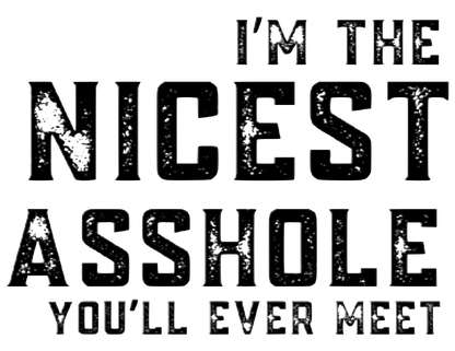I'm The Nicest A**hole You'll Ever Meet