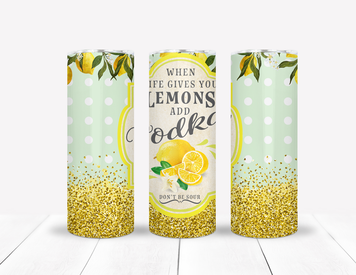 When Life Gives You Lemons Add Vodka Tumbler